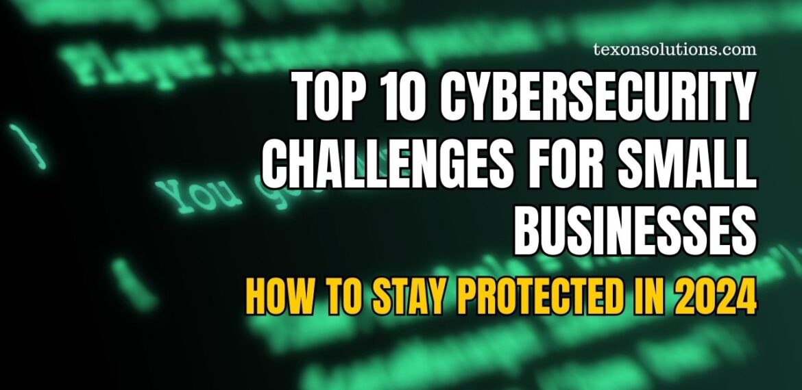 Top 10 Cybersecurity Challenges for Small Businesses