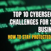 Top 10 Cybersecurity Challenges for Small Businesses