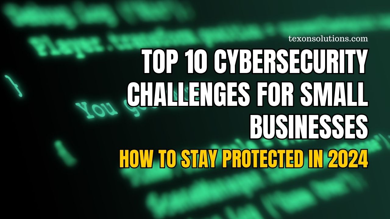 Top 10 Cybersecurity Challenges for Small Businesses